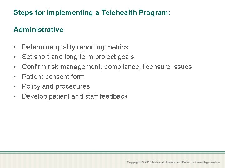 Steps for Implementing a Telehealth Program: Administrative • • • Determine quality reporting metrics