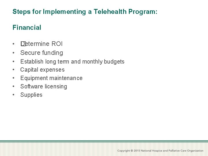 Steps for Implementing a Telehealth Program: Financial • � Determine ROI • Secure funding