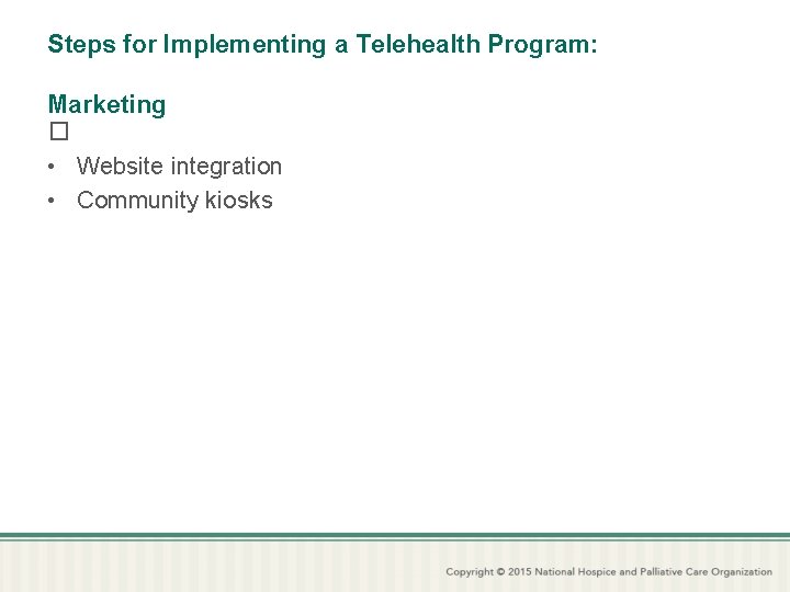 Steps for Implementing a Telehealth Program: Marketing � • Website integration • Community kiosks