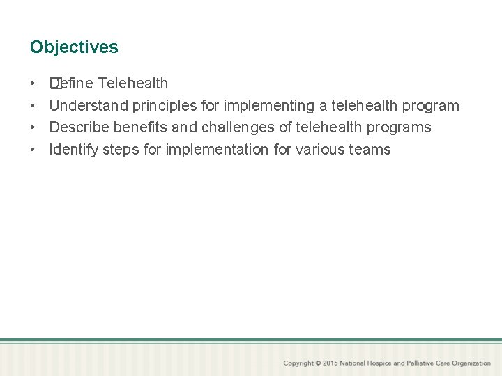 Objectives • • �efine Telehealth D Understand principles for implementing a telehealth program Describe