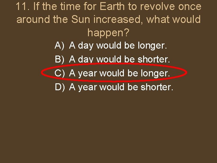 11. If the time for Earth to revolve once around the Sun increased, what