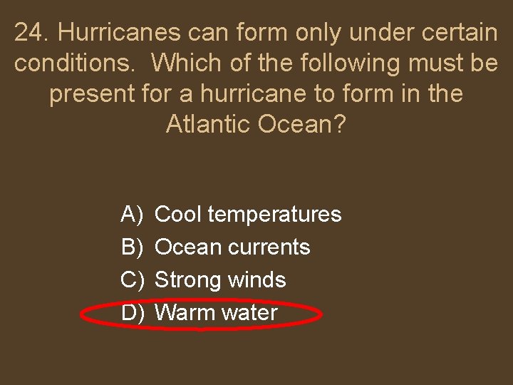 24. Hurricanes can form only under certain conditions. Which of the following must be