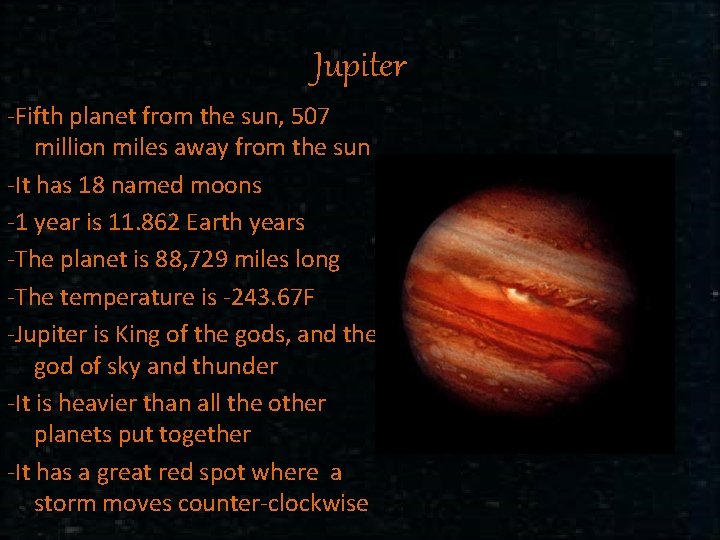 Jupiter -Fifth planet from the sun, 507 million miles away from the sun -It