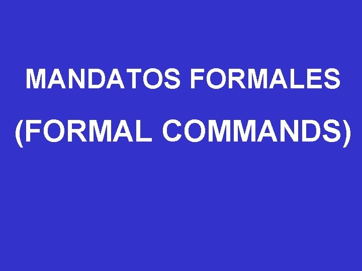 MANDATOS FORMALES (FORMAL COMMANDS) 