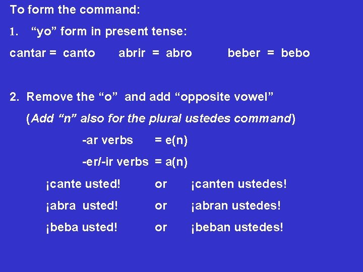 To form the command: 1. “yo” form in present tense: cantar = canto abrir