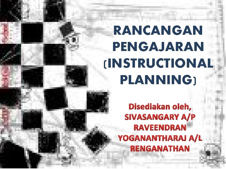 RANCANGAN PENGAJARAN (INSTRUCTIONAL PLANNING) Disediakan oleh, SIVASANGARY A/P RAVEENDRAN YOGANANTHARAJ A/L RENGANATHAN 