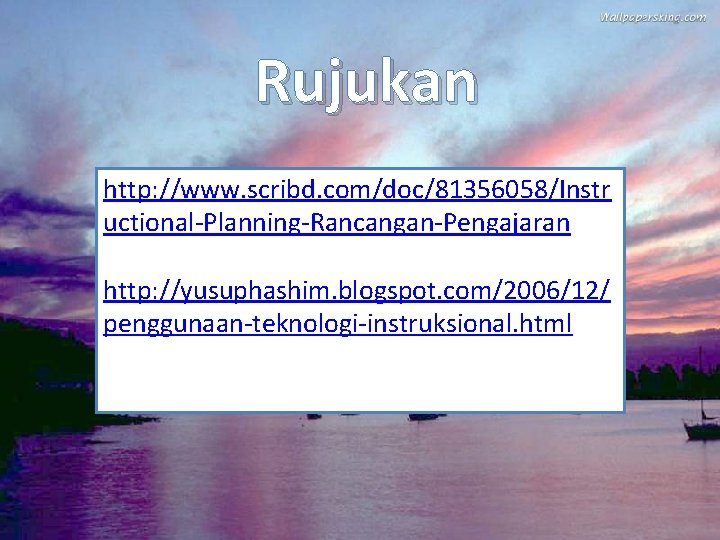 Rujukan http: //www. scribd. com/doc/81356058/Instr uctional-Planning-Rancangan-Pengajaran http: //yusuphashim. blogspot. com/2006/12/ penggunaan-teknologi-instruksional. html 