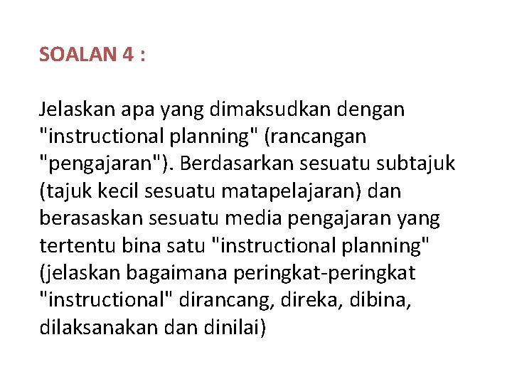 SOALAN 4 : Jelaskan apa yang dimaksudkan dengan "instructional planning" (rancangan "pengajaran"). Berdasarkan sesuatu