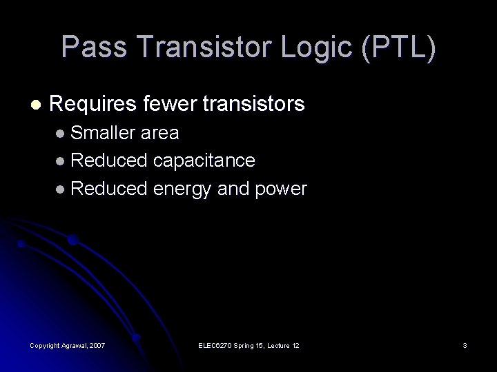 Pass Transistor Logic (PTL) l Requires fewer transistors l Smaller area l Reduced capacitance