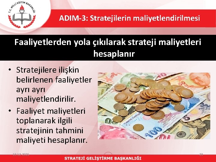 ADIM-3: Stratejilerin maliyetlendirilmesi Faaliyetlerden yola çıkılarak strateji maliyetleri hesaplanır • Stratejilere ilişkin belirlenen faaliyetler