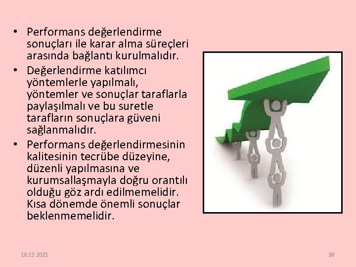  • Performans değerlendirme sonuçları ile karar alma süreçleri arasında bağlantı kurulmalıdır. • Değerlendirme