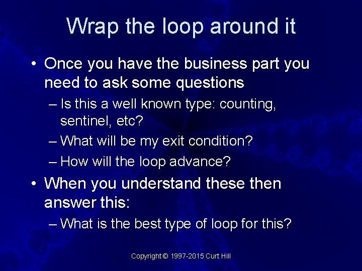 Wrap the loop around it • Once you have the business part you need