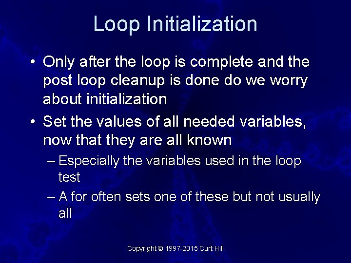 Loop Initialization • Only after the loop is complete and the post loop cleanup