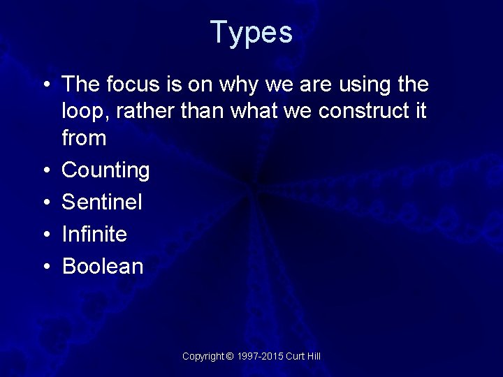 Types • The focus is on why we are using the loop, rather than