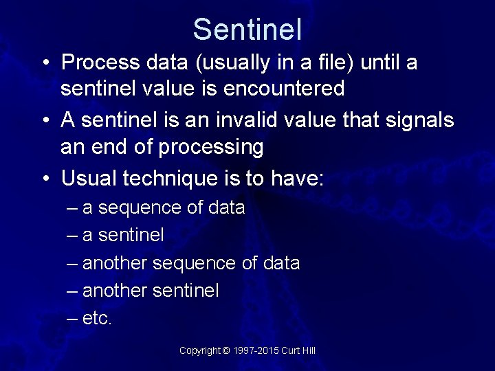 Sentinel • Process data (usually in a file) until a sentinel value is encountered