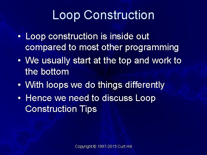 Loop Construction • Loop construction is inside out compared to most other programming •