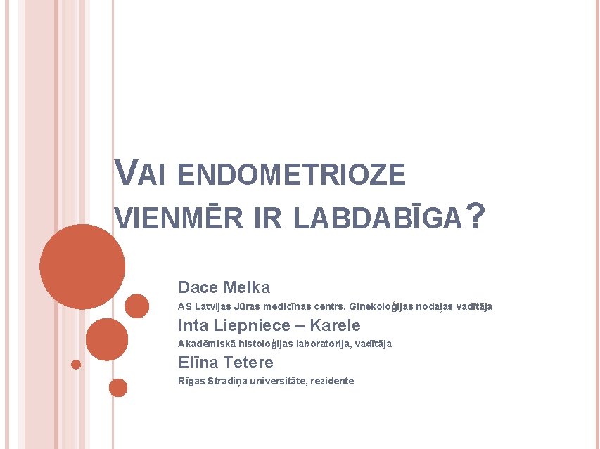 VAI ENDOMETRIOZE VIENMĒR IR LABDABĪGA? Dace Melka AS Latvijas Jūras medicīnas centrs, Ginekoloģijas nodaļas