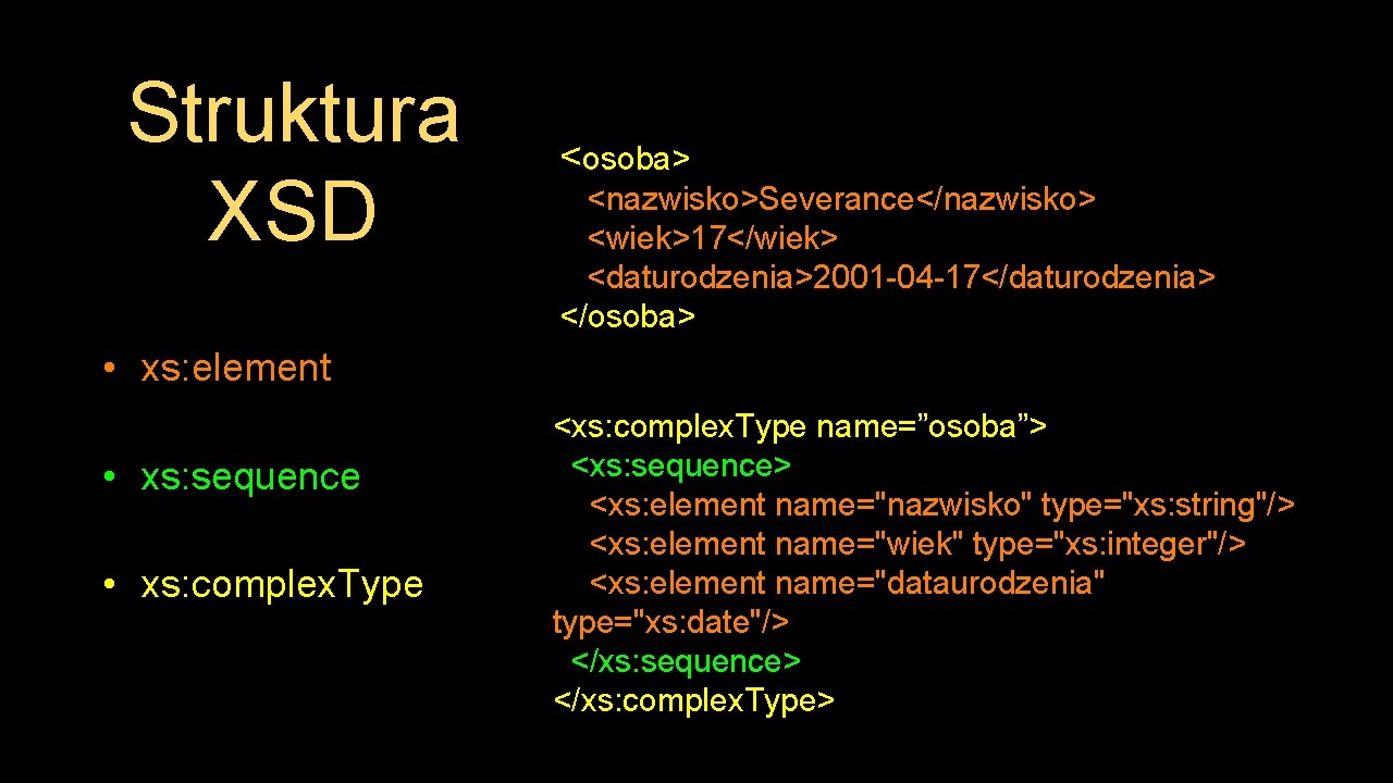 Struktura XSD <osoba> <nazwisko>Severance</nazwisko> <wiek>17</wiek> <daturodzenia>2001 -04 -17</daturodzenia> </osoba> • xs: element • xs: