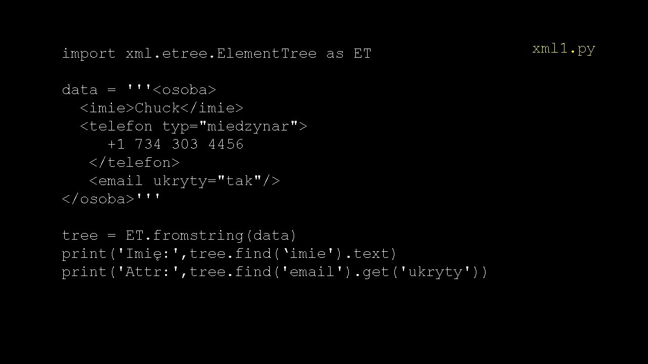 import xml. etree. Element. Tree as ET data = '''<osoba> <imie>Chuck</imie> <telefon typ="miedzynar"> +1