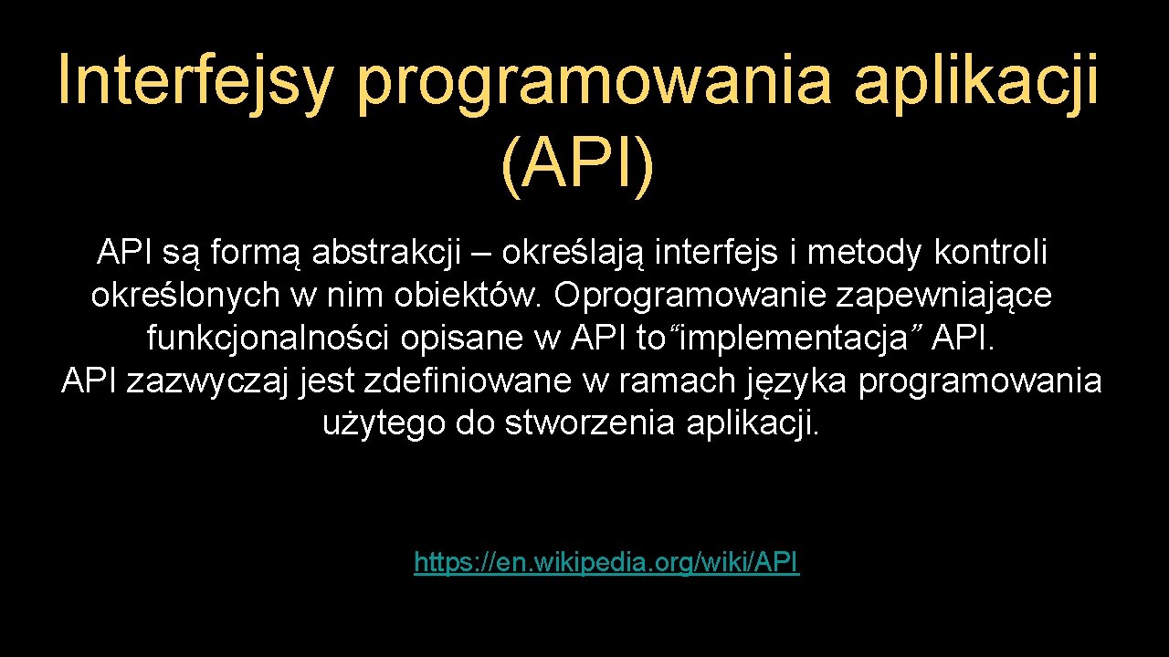 Interfejsy programowania aplikacji (API) API są formą abstrakcji – określają interfejs i metody kontroli