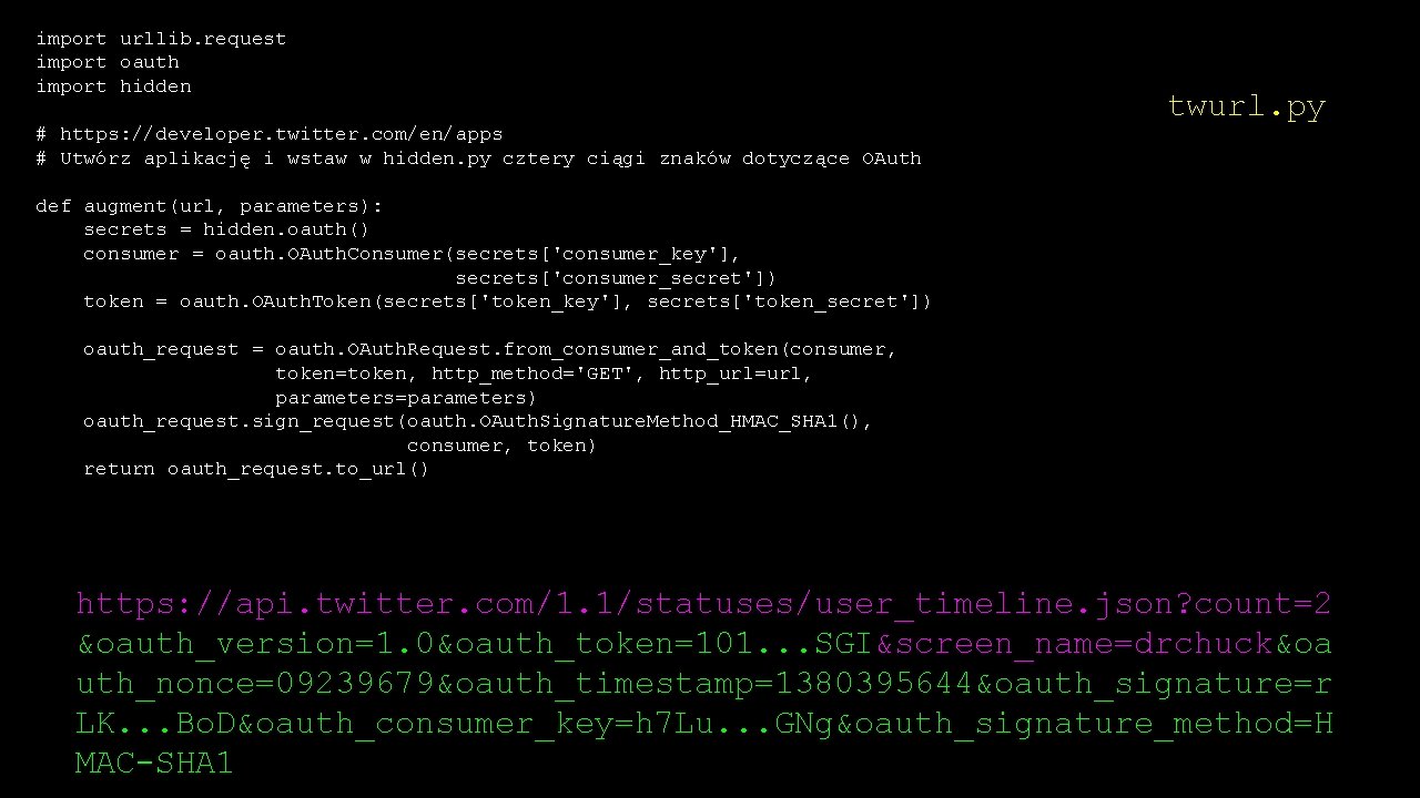 import urllib. request import oauth import hidden # https: //developer. twitter. com/en/apps # Utwórz