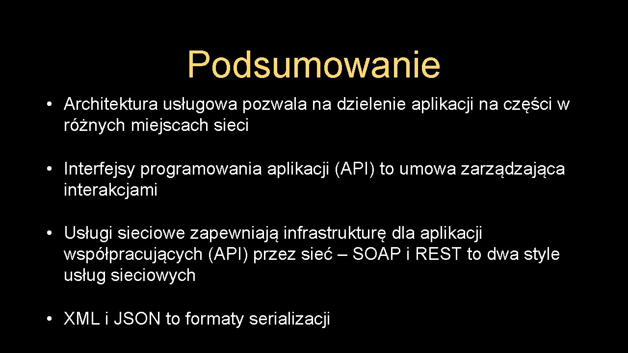 Podsumowanie • Architektura usługowa pozwala na dzielenie aplikacji na części w różnych miejscach sieci