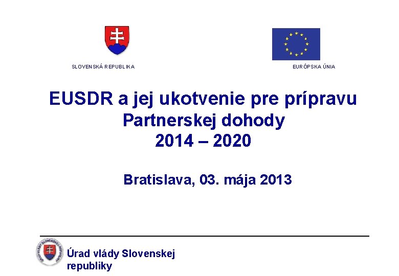 SLOVENSKÁ REPUBLIKA EURÓPSKA ÚNIA EUSDR a jej ukotvenie prípravu Partnerskej dohody 2014 – 2020