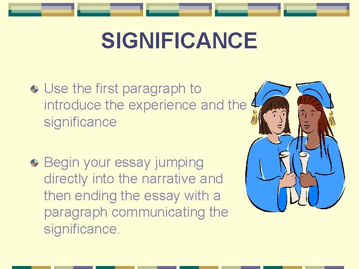SIGNIFICANCE Use the first paragraph to introduce the experience and the significance Begin your