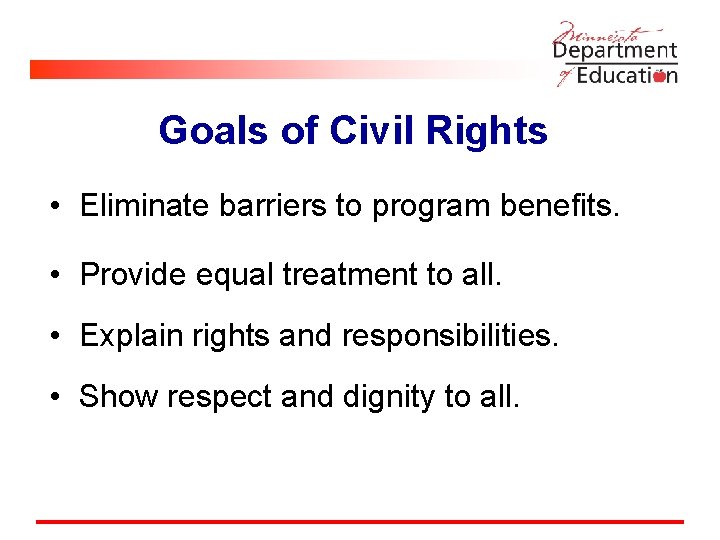 Goals of Civil Rights • Eliminate barriers to program benefits. • Provide equal treatment