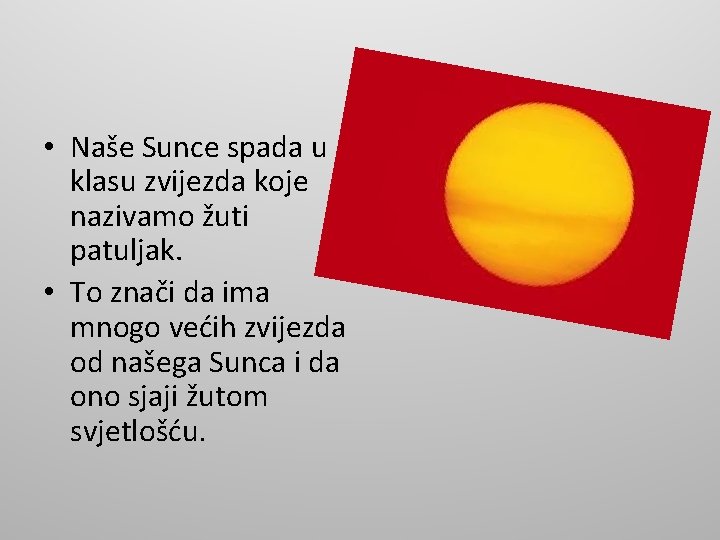  • Naše Sunce spada u klasu zvijezda koje nazivamo žuti patuljak. • To