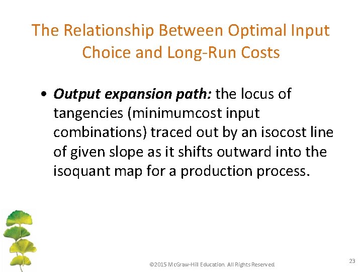 The Relationship Between Optimal Input Choice and Long-Run Costs • Output expansion path: the