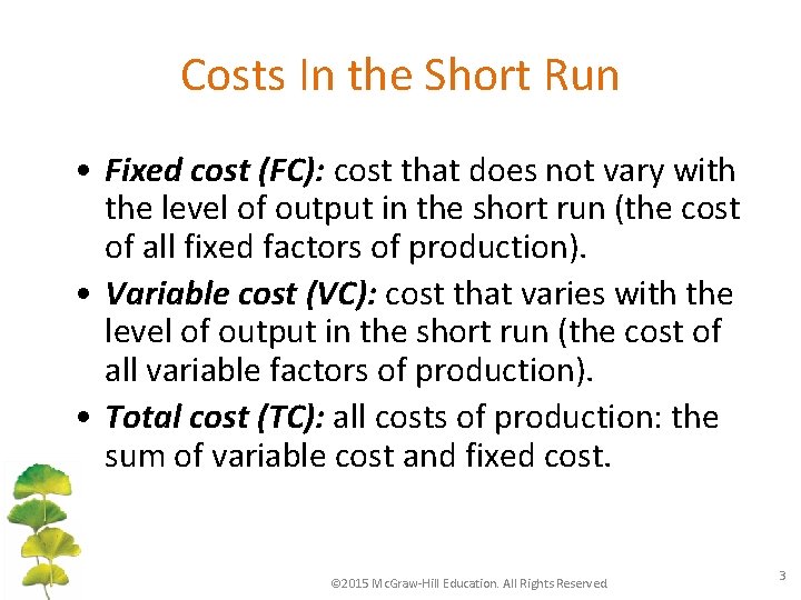 Costs In the Short Run • Fixed cost (FC): cost that does not vary