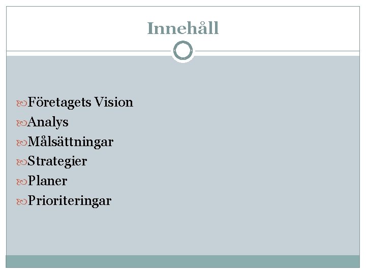 Innehåll Företagets Vision Analys Målsättningar Strategier Planer Prioriteringar 