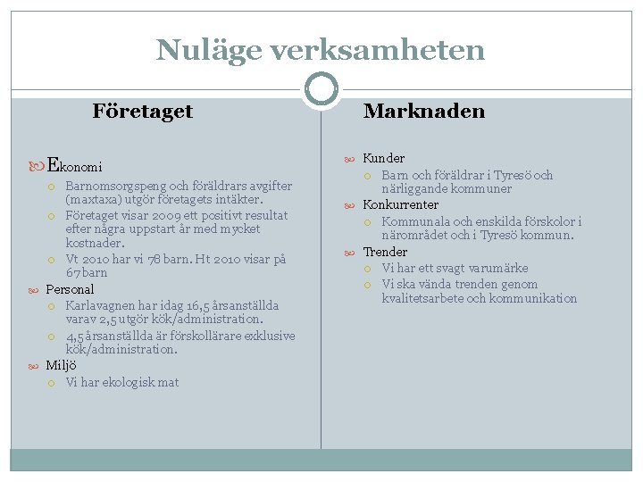 Nuläge verksamheten Företaget Ekonomi Barnomsorgspeng och föräldrars avgifter (maxtaxa) utgör företagets intäkter. Företaget visar