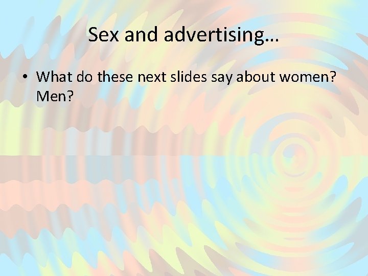 Sex and advertising… • What do these next slides say about women? Men? 