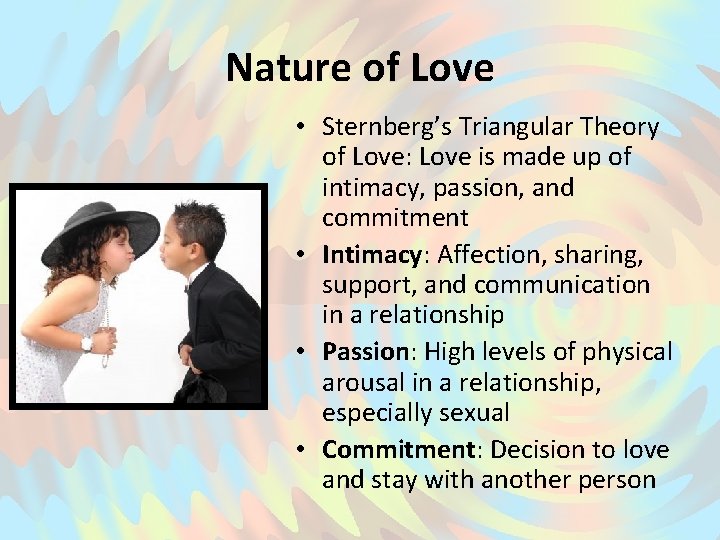 Nature of Love • Sternberg’s Triangular Theory of Love: Love is made up of