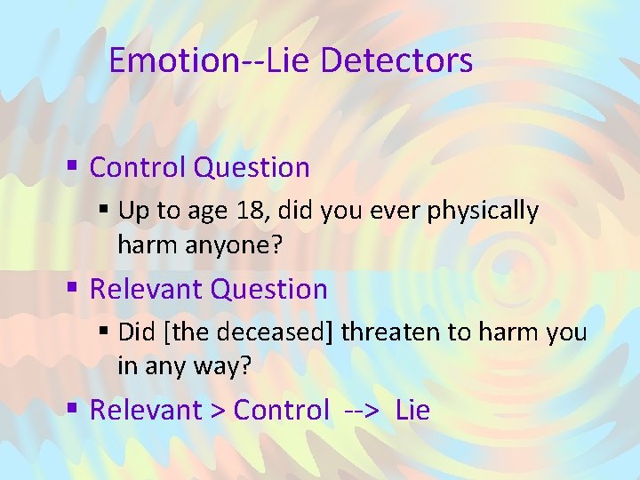 Emotion--Lie Detectors § Control Question § Up to age 18, did you ever physically