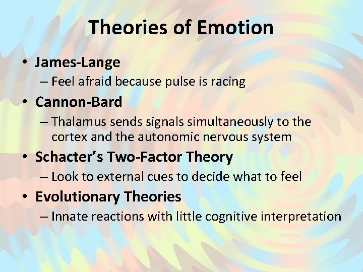 Theories of Emotion • James-Lange – Feel afraid because pulse is racing • Cannon-Bard
