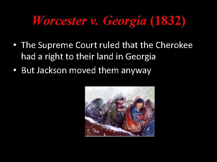 Worcester v. Georgia (1832) • The Supreme Court ruled that the Cherokee had a