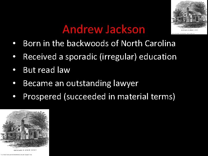 Andrew Jackson • • • Born in the backwoods of North Carolina Received a