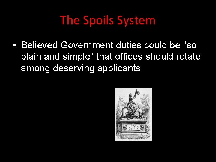 The Spoils System • Believed Government duties could be "so plain and simple" that