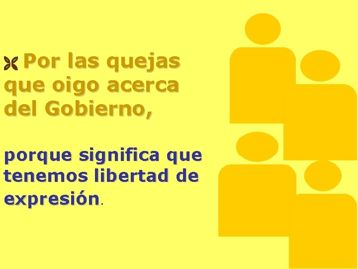 Por las quejas que oigo acerca del Gobierno, porque significa que tenemos libertad de