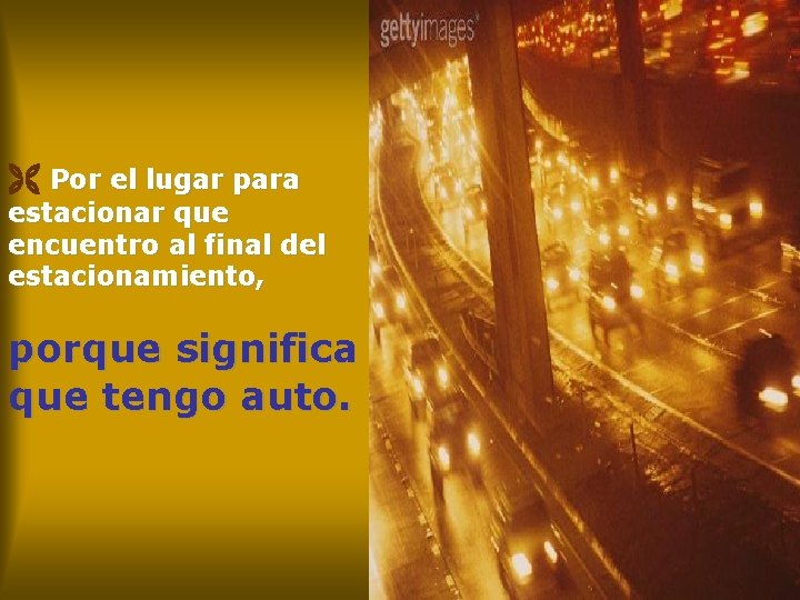  Por el lugar para estacionar que encuentro al final del estacionamiento, porque significa