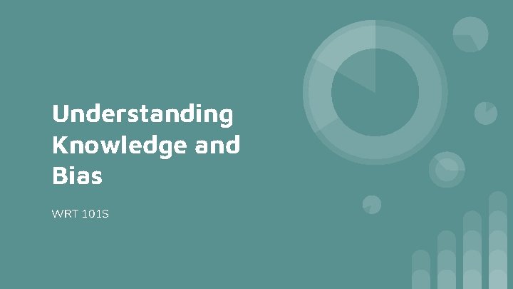 Understanding Knowledge and Bias WRT 101 S 