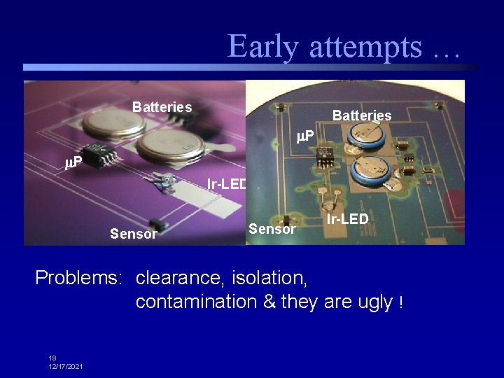 Early attempts … Batteries P P Ir-LED Sensor Ir-LED Problems: clearance, isolation, contamination &