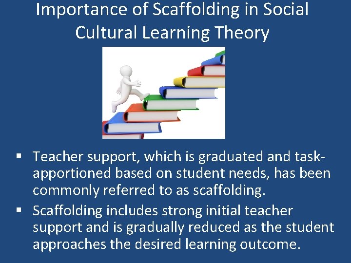 Importance of Scaffolding in Social Cultural Learning Theory § Teacher support, which is graduated