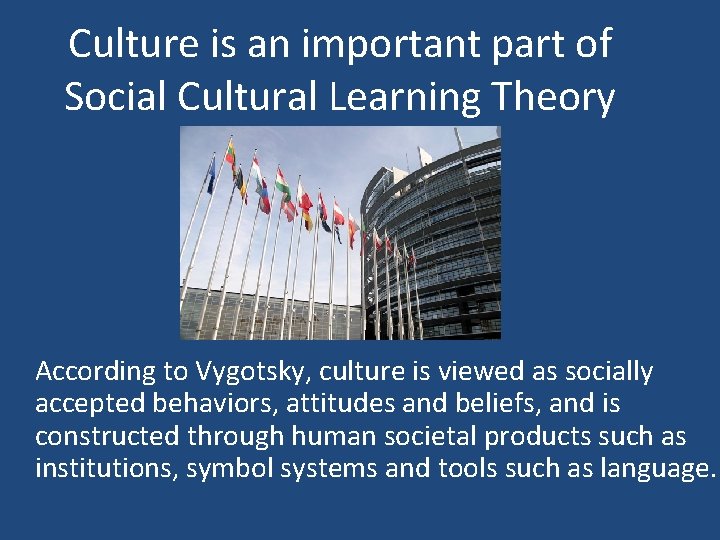 Culture is an important part of Social Cultural Learning Theory According to Vygotsky, culture