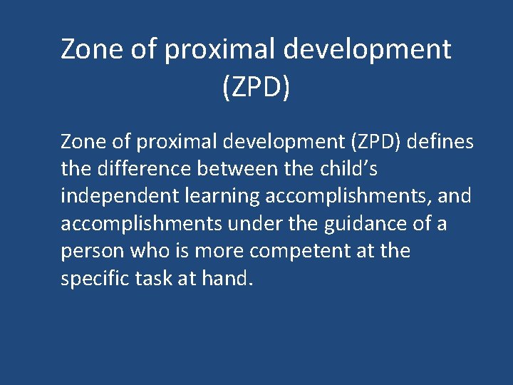 Zone of proximal development (ZPD) defines the difference between the child’s independent learning accomplishments,