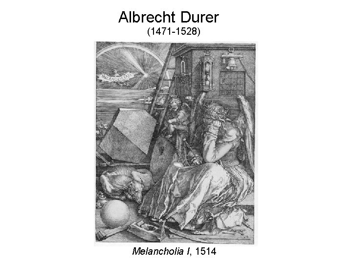 Albrecht Durer (1471 -1528) Melancholia I, 1514 