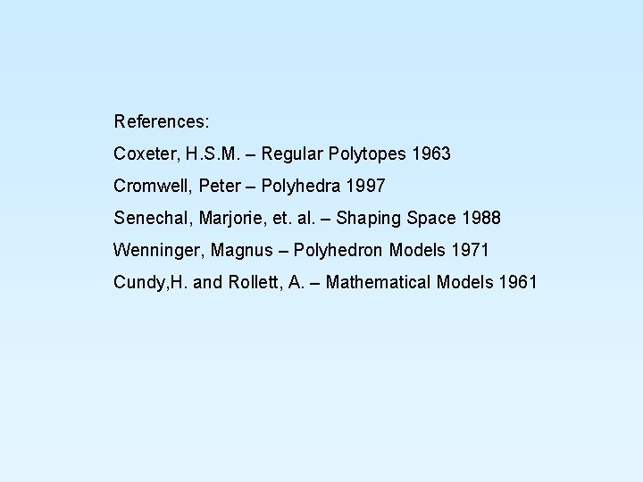 References: Coxeter, H. S. M. – Regular Polytopes 1963 Cromwell, Peter – Polyhedra 1997